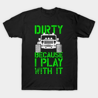 Funny Offroading print - Dirty Because I Play With It T-Shirt